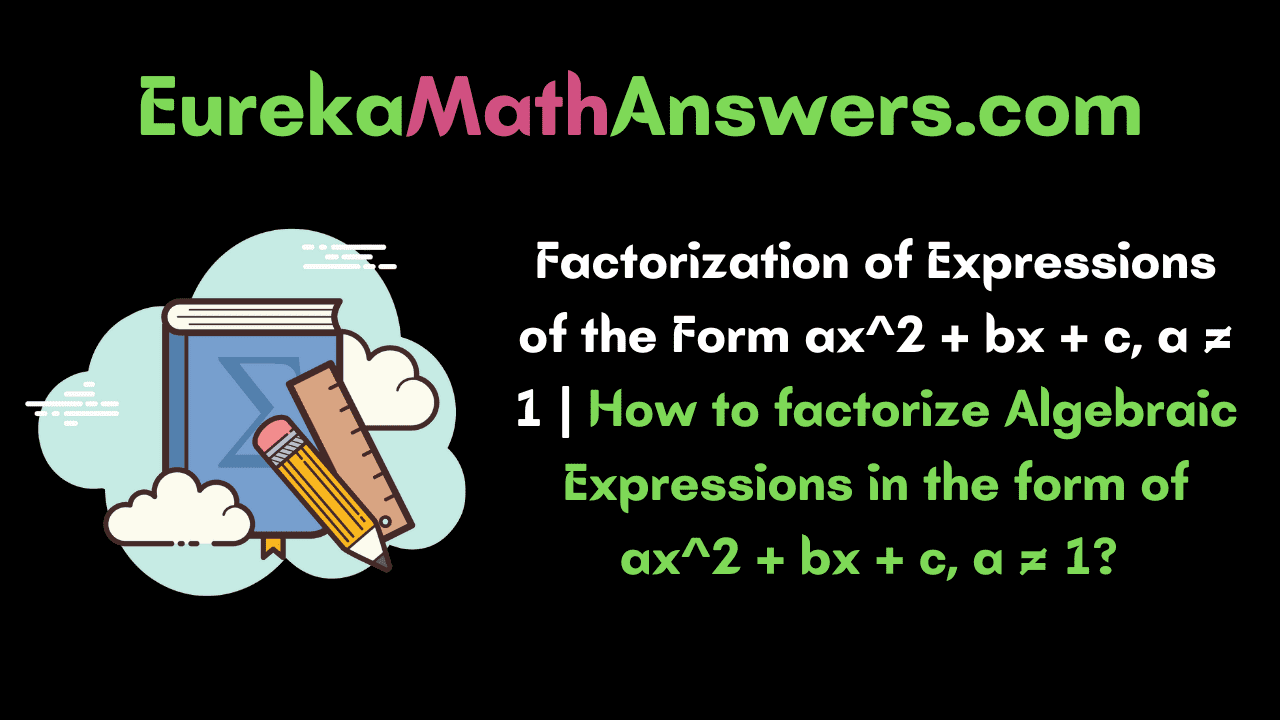 Factorization of Expressions of the Form ax^2 + bx + c, a ≠ 1